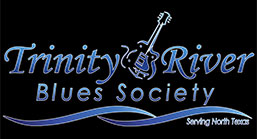 Welcome Blues Lovers to the Trinity River Blues Society website!
